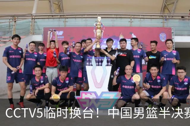 CCTV5临时换台！中国男篮半决赛不播了，这中日对决藏着一个信号